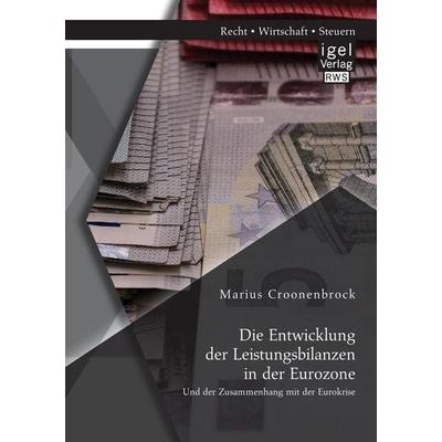 Die Entwicklung der Leistungsbilanzen in der Eurozone und der Zusammenhang mit der Eurokrise, Taschenbuch von Marius Croonenbrock, Igel Verlag RWS,