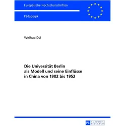 Die Universität Berlin als Modell und seine Einflüsse in China von 1902 bis 1952, Fachbücher von Weihua Du