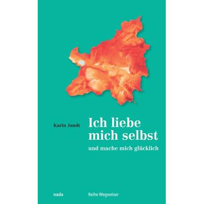 Ich liebe mich selbst und mache mich glücklich, Taschenbuch von Karin Jundt, Nada, 978-3-907091-04-3
