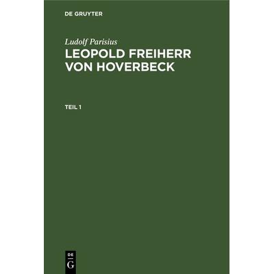 Ludolf Parisius: Leopold Freiherr von Hoverbeck / Ludolf Parisius: Leopold Freiherr von Hoverbeck. Teil 1, Gebundene Ausgabe von Ludolf Parisius, De
