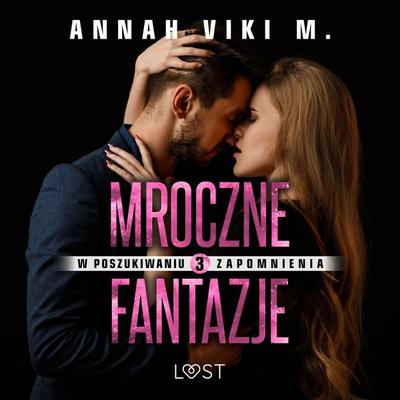 W poszukiwaniu zapomnienia 3: Mroczne fantazje – opowiadanie erotyczne - Annah Viki M., Audio, 9788728108727