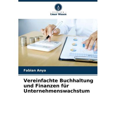 Vereinfachte Buchhaltung und Finanzen für Unternehmenswachstum, Taschenbuch von Fabian Anya, Verlag Unser Wissen, 978-620-6-01976-3