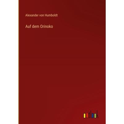 Auf dem Orinoko, Gebundene Ausgabe von Alexander Humboldt, Outlook, 978-3-368-43999-6