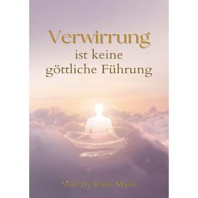 Verwirrung ist keine göttliche Führung, Taschenbuch von Soul By Rose-Marie, Epubli, 978-3-565-50002-4