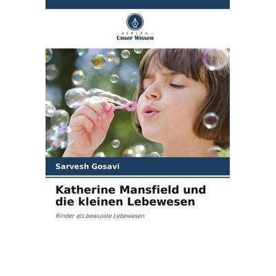 Katherine Mansfield und die kleinen Lebewesen, Taschenbuch von Sarvesh Gosavi, Verlag Unser Wissen, 978-620-5-72150-6