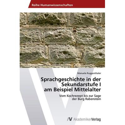 Sprachgeschichte in der Sekundarstufe I am Beispiel Mittelalter, Taschenbuch von Manuela Ruggenthaler, AV Akademikerverlag, 978-3-639-49185-2