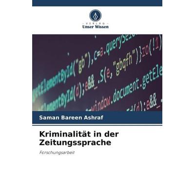 Kriminalität in der Zeitungssprache, Taschenbuch von Saman Bareen Ashraf, Verlag Unser Wissen
