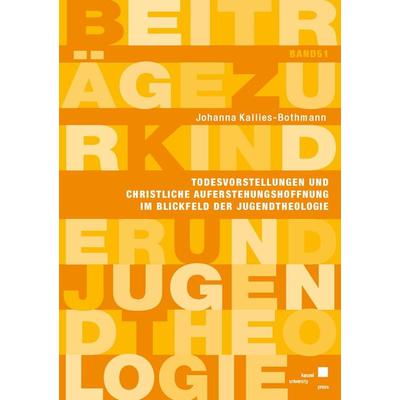 Todesvorstellungen und christliche Auferstehungshoffnung im Blickfeld der Jugendtheologie, Taschenbuch von Johanna Kallies-Bothmann, Kassel University