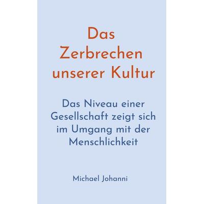 Das Zerbrechen unserer Kultur, Taschenbuch von Michael Johanni, BoD – Books on Demand, 978-3-8192-1161-4