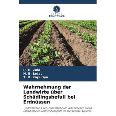 Wahrnehmung der Landwirte über Schädlingsbefall bei Erdnüssen, Taschenbuch von P. H. Zala,N. B. Jadav,T. D. Kapuriya, Verlag Unser Wissen,