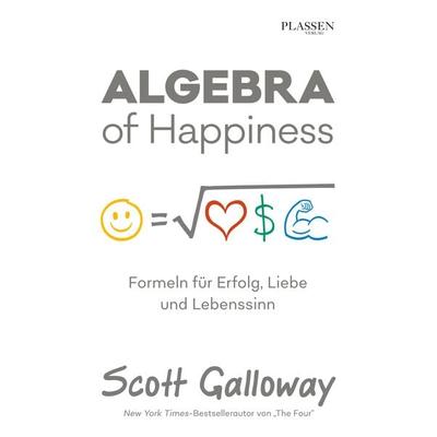 Algebra of Happiness, Gebundene Ausgabe von Scott Galloway, Plassen Verlag, 978-3-86470-647-9