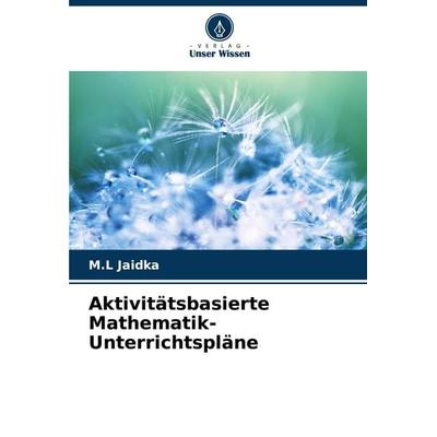 Aktivitätsbasierte Mathematik-Unterrichtspläne, Taschenbuch von M. L. Jaidka, Verlag Unser Wissen, 978-620-8-36931-6