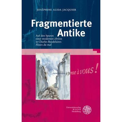 Fragmentierte Antike, Gebundene Ausgabe von Joséphine Alida Jacquier, Universitätsverlag Winter GmbH Heidelberg, 978-3-8253-5760-3