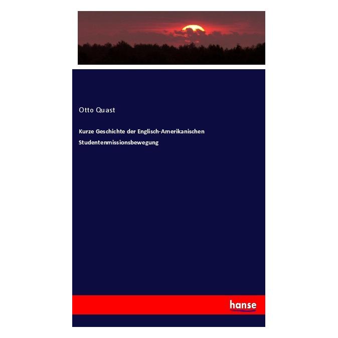 Hansebooks Kurze Geschichte der Englisch-Amerikanischen Studentenmissionsbewegung (Deutsch, Softcover, Otto Quast) (56163017)