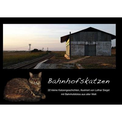 Bahnhofskatzen, Taschenbuch von Lothar Siegel, Siegel, Lothar, 978-3-00-031072-0