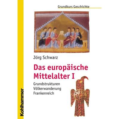Das europäische Mittelalter I, Taschenbuch von Jörg Schwarz, Kohlhammer, 978-3-17-018972-0