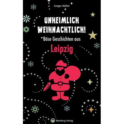 Unheimlich weihnachtlich! Böse Geschichten aus Leipzig, Gebundene Ausgabe von Gregor Müller, Wartberg Verlag, 978-3-8313-3015-7