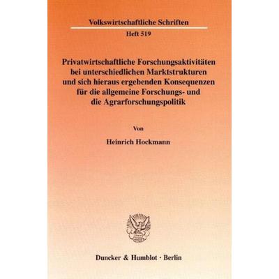 Privatwirtschaftliche Forschungsaktivitäten bei unterschiedlichen Marktstrukturen und sich hieraus ergebenden Konsequenzen für die allgemeine