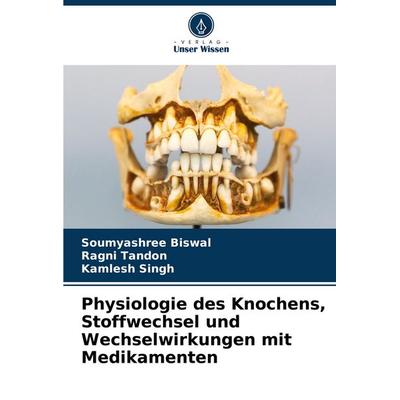 Physiologie des Knochens, Stoffwechsel und Wechselwirkungen mit Medikamenten, Taschenbuch von Soumyashree Biswal,Ragni Tandon,Kamlesh Singh, Verlag