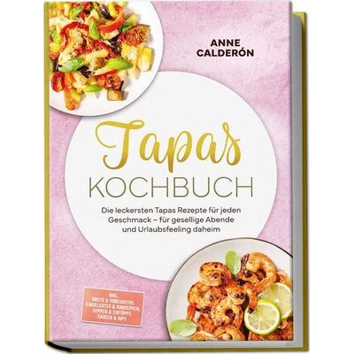 Tapas Kochbuch: Die leckersten Tapas Rezepte für jeden Geschmack – für gesellige Abende und Urlaubsfeeling daheim – inkl. Brote & Montaditos,