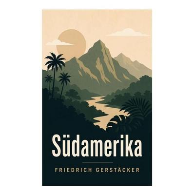 Südamerika, Taschenbuch von Friedrich Gerstäcker, E-artnow, 978-80-273-6245-5