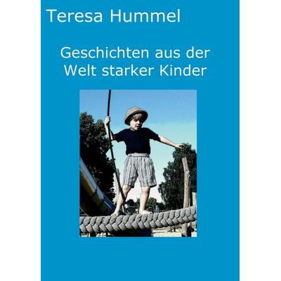 Geschichten aus der Welt starker Kinder, Taschenbuch von Teresa Hummel, Tredition, 978-3-347-22268-7