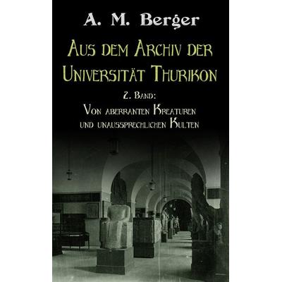 Aus dem Archiv der Universität Thurikon: 2. Band, Taschenbuch von A. M. Berger, BoD – Books on Demand, 978-3-7583-1904-4