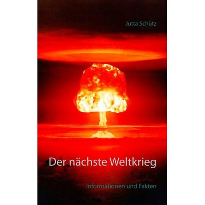 Der nächste Weltkrieg, Taschenbuch von Jutta Schütz, BoD – Books on Demand, 978-3-7392-3711-4