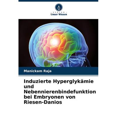 Induzierte Hyperglykämie und Nebennierenbindefunktion bei Embryonen von Riesen-Danios, Taschenbuch von Manickam Raja, Verlag Unser Wissen,