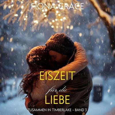 Eiszeit für die Liebe (Zusammen In Timberlake – Band 3) - Fiona Grace, Audio, 9798261406679