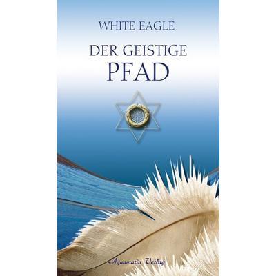 Der geistige Pfad, Taschenbuch von White Eagle, Aquamarin, 978-3-89427-243-2