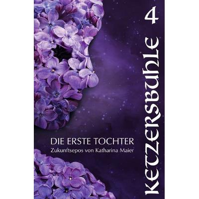 Die Erste Tochter / Ketzersbuhle, Taschenbuch von Katharina Maier, Epubli, 978-3-565-06704-6