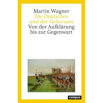 Die Deutschen und der Gehorsam, Taschenbuch von Martin Wagner, Campus, 978-3-593-51915-9