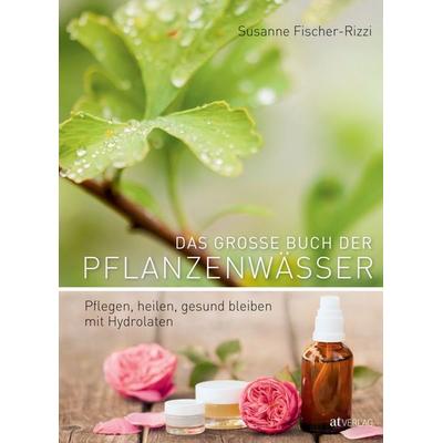 Das grosse Buch der Pflanzenwässer, Gebundene Ausgabe von Susanne Fischer-Rizzi, AT Verlag, 978-3-03800-699-2