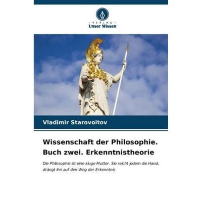 Wissenschaft der Philosophie. Buch zwei. Erkenntnistheorie, Taschenbuch von Vladimir Starovoitov, Verlag Unser Wissen, 978-620-6-58299-1