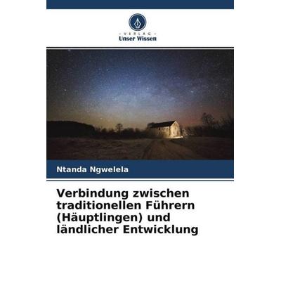 Verbindung zwischen traditionellen Führern (Häuptlingen) und ländlicher Entwicklung, Taschenbuch von Ntanda Ngwelela, Verlag Unser Wissen,