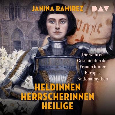 Heldinnen, Herrscherinnen, Heilige. Die wahren Geschichten der Frauen hinter Europas Nationalmythen - Janina Ramirez, Audio, 9783742441539