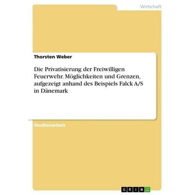 Die Privatisierung der Freiwilligen Feuerwehr. Möglichkeiten und Grenzen, aufgezeigt anhand des Beispiels Falck A/S in Dänemark, Taschenbuch von