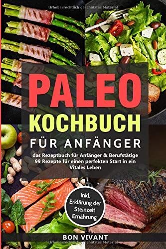 Bon Vivant - Paleo Kochbuch für Anfänger-Das Rezeptbuch für Anfänger & Berufstätige-99 Rezepte für einen perfekten Start in ein Vitales Leben inkl. Erklärung der Steinzeit Ernährung - Preis vom 07.10.2026 11:45:10 h