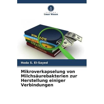 Mikroverkapselung von Milchsäurebakterien zur Herstellung einiger Verbindungen, Taschenbuch von Hoda S. El-Sayed, Verlag Unser Wissen,