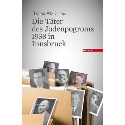 Die Täter des Judenpogroms 1938 in Innsbruck, Taschenbuch von , Haymon Verlag, 978-3-7099-7242-7