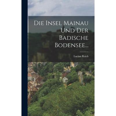 Die Insel Mainau und der Badische Bodensee..., Gebundene Ausgabe von Lucian Reich, Legare Street Press, 978-1-01-876262-3