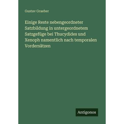 Einige Reste nebengeordneter Satzbildung in untergeordnetem Satzgefüge bei Thucydides und Xenoph namentlich nach temporalen Vordersätzen, Taschenbuch