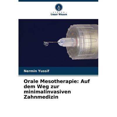 Orale Mesotherapie: Auf dem Weg zur minimalinvasiven Zahnmedizin, Taschenbuch von Nermin Yussif, Verlag Unser Wissen, 978-620-7-07351-1