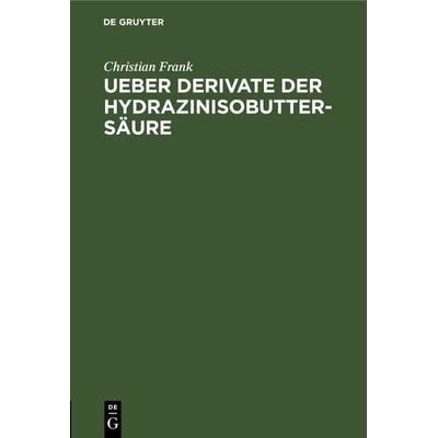 Ueber Derivate der Hydrazinisobuttersäure, Gebundene Ausgabe von Christian Frank, De Gruyter, 978-3-11-232625-1