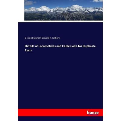 Details of Locomotives and Cable Code for Duplicate Parts, Taschenbuch von George Burnham,Edward H. Williams, Hansebooks, 978-3-7434-2368-8