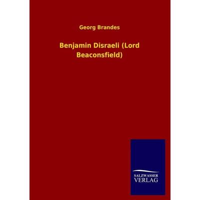 Benjamin Disraeli (Lord Beaconsfield), Taschenbuch von Georg Brandes, Salzwasser, 978-3-8460-1546-9