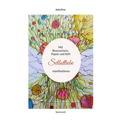 Mit Bewusstsein, Papier und Stift Selbstliebe manifestieren, Taschenbuch von Jutta Frey, BoD – Books on Demand, 978-3-7568-1541-8