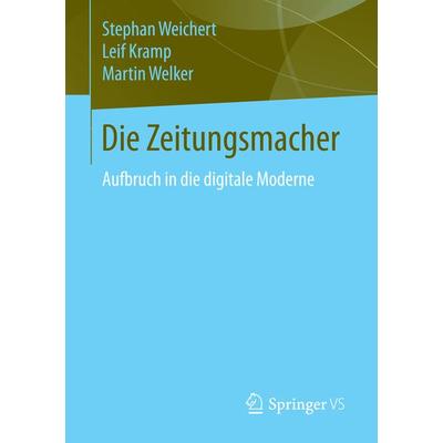Die Zeitungsmacher, Taschenbuch von Stephan Weichert,Leif Kramp,Martin Welker, Springer Fachmedien Wiesbaden GmbH, 978-3-658-02103-0