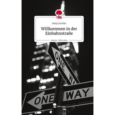 Willkommen in der Einbahnstraße. Life is a Story - story.one, Gebundene Ausgabe von Sonja Jurinka, Story.one publishing, 978-3-7108-7636-3